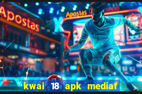 kwai 18 apk mediaf  re